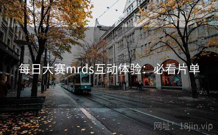 每日大赛mrds互动体验:必看片单