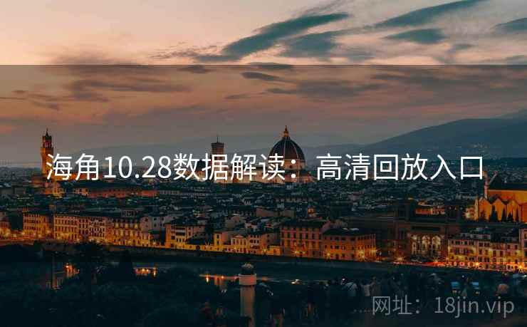 海角10.28数据解读：高清回放入口