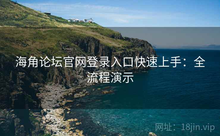 海角论坛官网登录入口快速上手：全流程演示